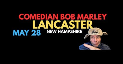 Comedian Bob Marley LANCASTER New Hampshire Show May 28 !